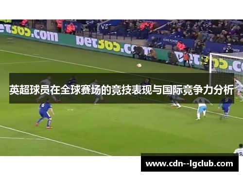 英超球员在全球赛场的竞技表现与国际竞争力分析