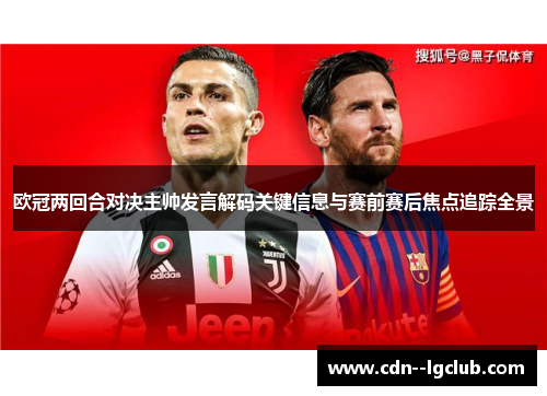 欧冠两回合对决主帅发言解码关键信息与赛前赛后焦点追踪全景 欧冠两回合对决主帅发言解码关键信息与赛前赛后焦点追踪全景